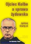 Ojciec Kolbe a sprawa żydowska - Jędrzej Giertych