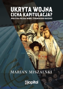 Ukryta wojna — cicha kapitulacja? Polityka Polska wobec żydowskiego rasizmu - Marian Miszalski