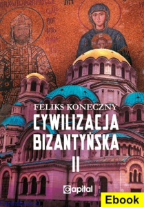 [E-book] Cywilizacja bizantyńska, tom 2 - Feliks Koneczny