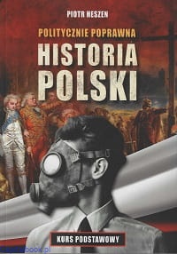 Politycznie poprawna historia Polski. Kurs podstawowy - Piotr Heszen
