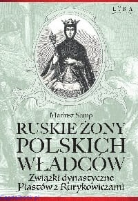 Ruskie żony polskich władców - Mariusz Samp