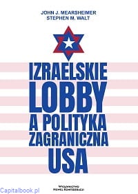 Izraelskie lobby a polityka zagraniczna USA  - John J. Mearsheimer, Stephen M. Walt