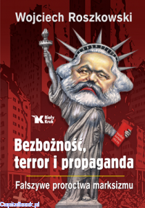 Bezbożność, terror i propaganda. Fałszywe proroctwa marksizmu - Wojciech Roszkowski