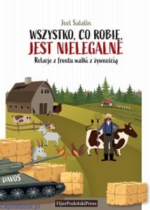 Wszystko, co robię, jest nielegalne. Relacje z frontu walki z żywnością - Joel Salatin
