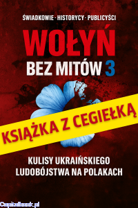 Wołyń bez mitów 3. Kulisy ukraińskiego ludobójstwa na Polakach - red. Paweł Zdziarski, dr Michał Siekierka + cegiełka