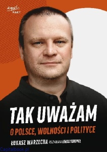 Tak uważam. O Polsce, wolności i polityce - Łukasz Warzecha, Łukasz Karpiel