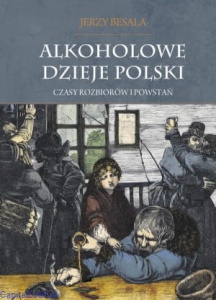 Alkoholowe dzieje Polski t. 2: Czasy rozbiorów i powstań - Jerzy Besala