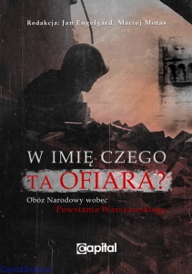 W imię czego ta ofiara? Obóz Narodowy wobec Powstania Warszawskiego - Engelgard, Motas  II wydanie