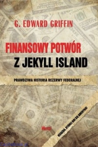 Finansowy potwór z Jekyll Island. Prawdziwa historia Rezerwy Federalnej - G. Edward Griffin