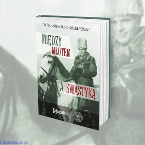Między młotem a swastyką – Władysław Kołaciński „Żbik” (twarda oprawa)