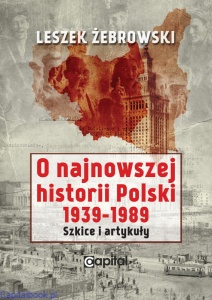 O najnowszej historii Polski 1939-1989. Szkice i artykuły - Leszek Żebrowski