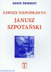 Zawsze niepoprawny Janusz Szpotański -  Agata Świerkot