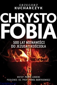 Chrystofobia. 500 lat nienawiści do Jezusa i Kościoła - Grzegorz Kucharczyk