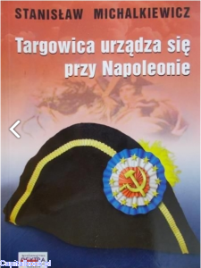 Targowica urządza się przy Napoleonie  - Stanisław Michalkiewicz
