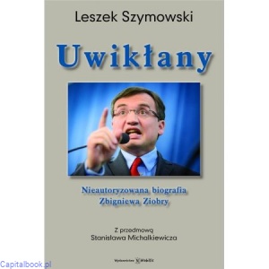Uwikłany. Nieautoryzowana biografia Zbigniewa Ziobry - Leszek Szymowski