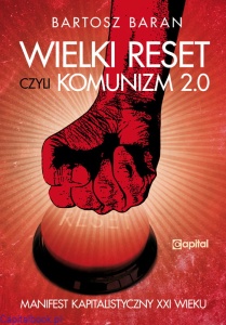 Wielki reset, czyli Komunizm 2.0 Manifest Kapitalistyczny XXI wieku - Bartosz Baran