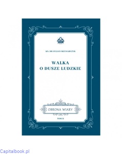 Walka o dusze ludzkie - Obrona wiary - TOM II - ks. dr Julian Młynarczyk 