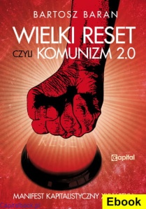 [E-book] Wielki reset, czyli Komunizm 2.0 Manifest Kapitalistyczny XXI wieku - Bartosz Baran
