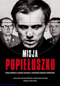 Misja "Popiełuszko"  - kulisy śledztwa w sprawie porwania i morderstwa kapelana Solidarności - Ryszard Gromadzki, Andrzej Witkowski