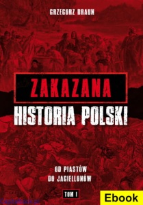 [E-book] Zakazana historia Polski. Od Piastów do Jagiellonów. Tom I - Grzegorz Braun (1)