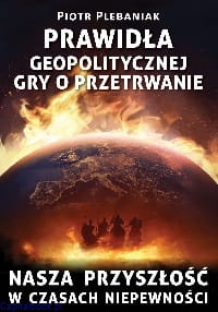 Prawidła geopolitycznej gry o przetrwanie - Piotr Plebaniak