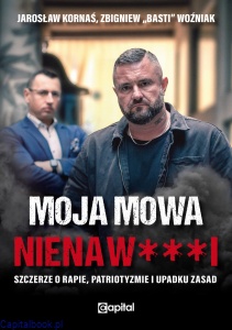 Moja mowa nienaw***i. Szczerze o rapie, patriotyzmie i upadku zasad - Zbigniew "Basti" Woźniak, Jarosław Kornaś