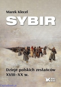 Sybir. Dzieje polskich zesłańców XVIII–XX w. - Marek Klecel