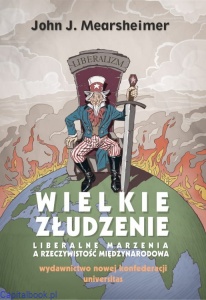 Wielkie złudzenie. Liberalne marzenia a rzeczywistość międzynarodowa - John J. Mearsheimer (miękka oparawa)