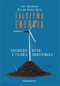 Fałszywa energia. Druzgocący raport o zielonej transformacji - Lars Schernikau, William Hayden Smith