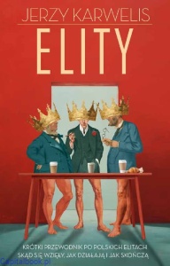 Elity - Krótki przewodnik po polskich elitach. Skąd się wzięły, jak działają i jak skończą - Jerzy Karwelis