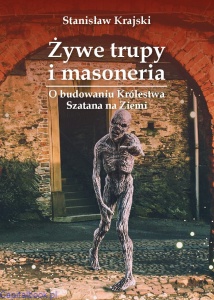 Żywe trupy i masoneria. O budowaniu Królestwa Szatana na Ziemi - Stanisław Krajski