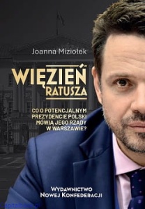 Więzień Ratusza. Co o potencjalnym prezydencie Polski mówią jego rządy w Warszawie? -  Joanna Miziołek