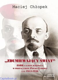 "Zdumiewający świat". ZSRR i ludzie radzieccy w propagandzie Polski Ludowej lat 1944-1956 - Maciej Chłopek 