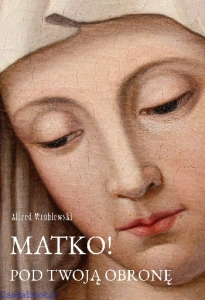 Matko! Pod twoją obronę - ks. dr Alfred Wróblewski