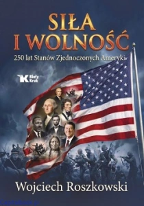 Siła i wolność. 250 lat Stanów Zjednoczonych Ameryki - Wojciech Roszkowski