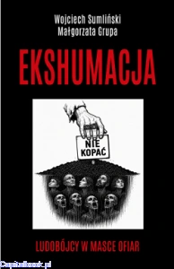 Ekshumacja. Ludobójcy w masce ofiar - Wojciech Sumliński, Małgorzata Grupa