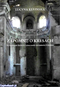 Zapomnij o Kresach. Fałszowanie i niszczenie tożsamości Polaków - Lucyna Kulińska