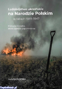 Ludobójstwo ukraińskie na Narodzie Polskim w latach 1939-1947 - Lucyna Kulińska