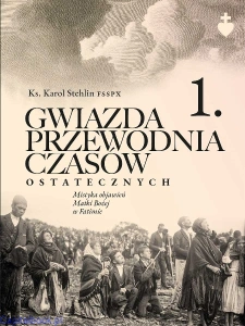 Gwiazda przewodnia czasów ostatecznych. Tom I - ks. Karol Stehlin FSSPX
