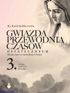 Gwiazda przewodnia czasów ostatecznych. Tom III - ks. Karol Stehlin FSSPX