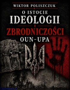 O istocie ideologii i zbrodniczości OUN-UPA - Wiktor Poliszczuk