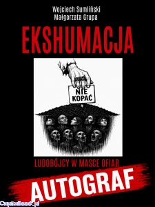 [AUTOGRAF] Ekshumacja. Ludobójcy w masce ofiar - Wojciech Sumliński, Małgorzata Grupa