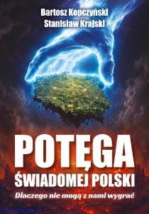 Potęga świadomej Polski. Dlaczego nie mogą z nami wygrać - Bartosz Kopczyński, dr Stanisław Krajski