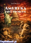 Ameryka jako problem. Demoliberalne imperium w perspektywie tradycji europejskiej - Jacek Bartyzel 