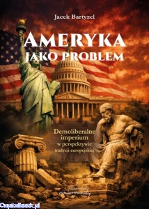 Ameryka jako problem. Demoliberalne imperium w perspektywie tradycji europejskiej - Jacek Bartyzel 