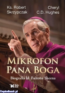 Mikrofon Pana Boga. Biografia bł. Fultona Sheena - Robert Skrzypczak, Cheryl C. D. Hughes