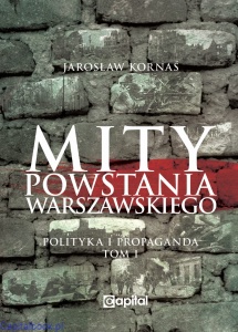Mity Powstania Warszawskiego. Propaganda i polityka - Jarosław Kornaś