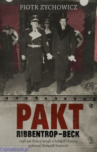 Pakt Ribbentrop-Beck czyli jak Polacy mogli u boku III Rzeszy pokonać Związek Sowiecki- Piotr Zychowicz