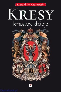 Kresy krwawe dzieje - Ryszard Jan Czarnowski